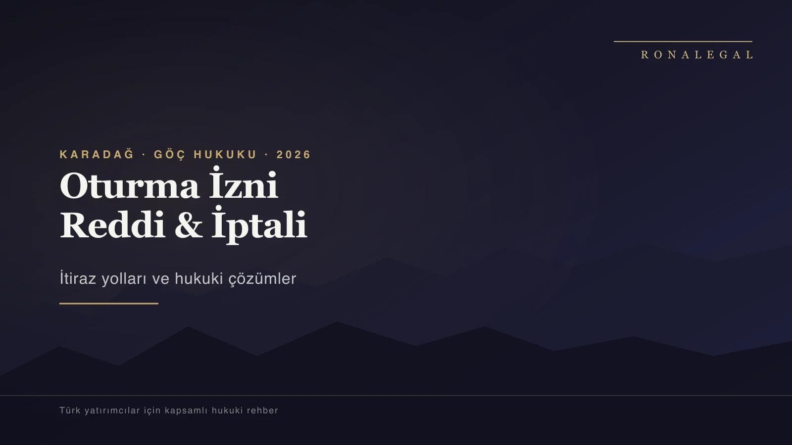 Karadağ Oturma İzni Reddi ve İptali: Karar Sonrası Acil Eylem Rehberi
