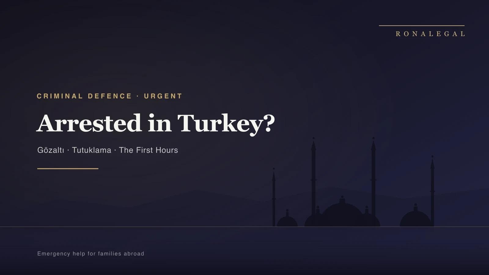 Arrested or detained in Turkey — emergency criminal defence for foreign nationals